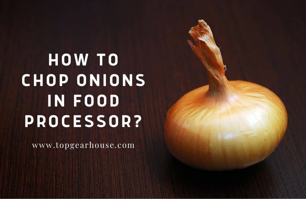 How To Chop Onions In Food Processor? 4 Essential Tips From Kitchen Professionals