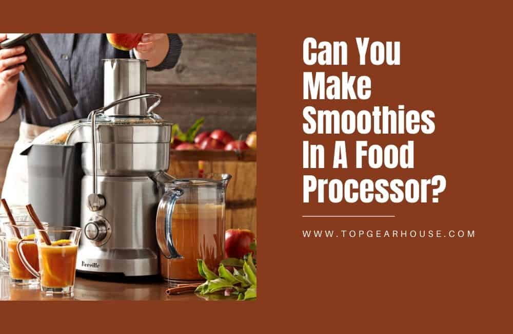Can You Make Smoothies In A Food Processor